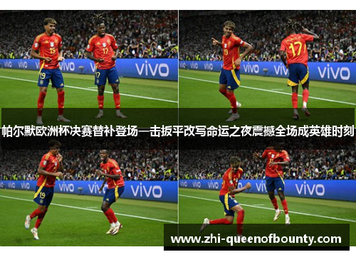 帕尔默欧洲杯决赛替补登场一击扳平改写命运之夜震撼全场成英雄时刻