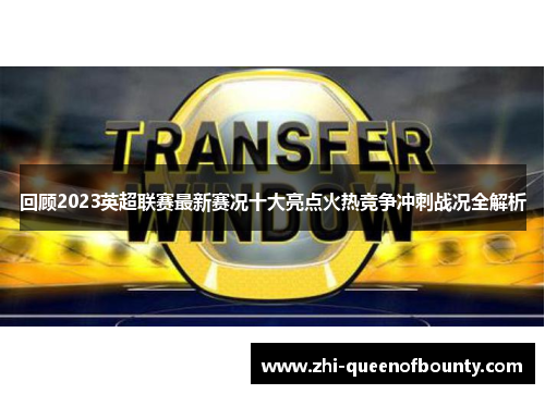 回顾2023英超联赛最新赛况十大亮点火热竞争冲刺战况全解析
